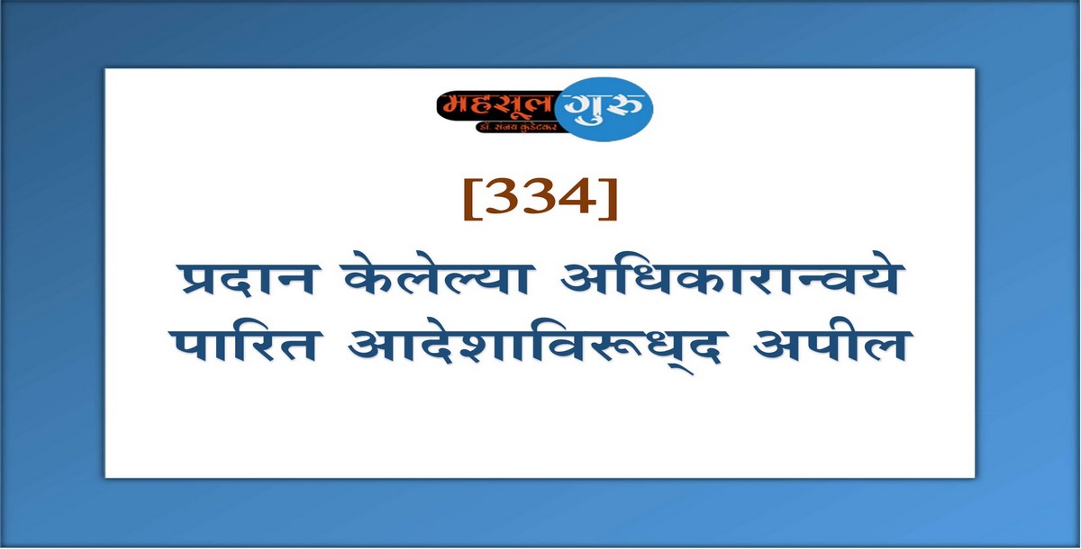 334. प्रदान केलेल्या अधिकारान्वये पारित आदेशाविरूध्‍द अपील