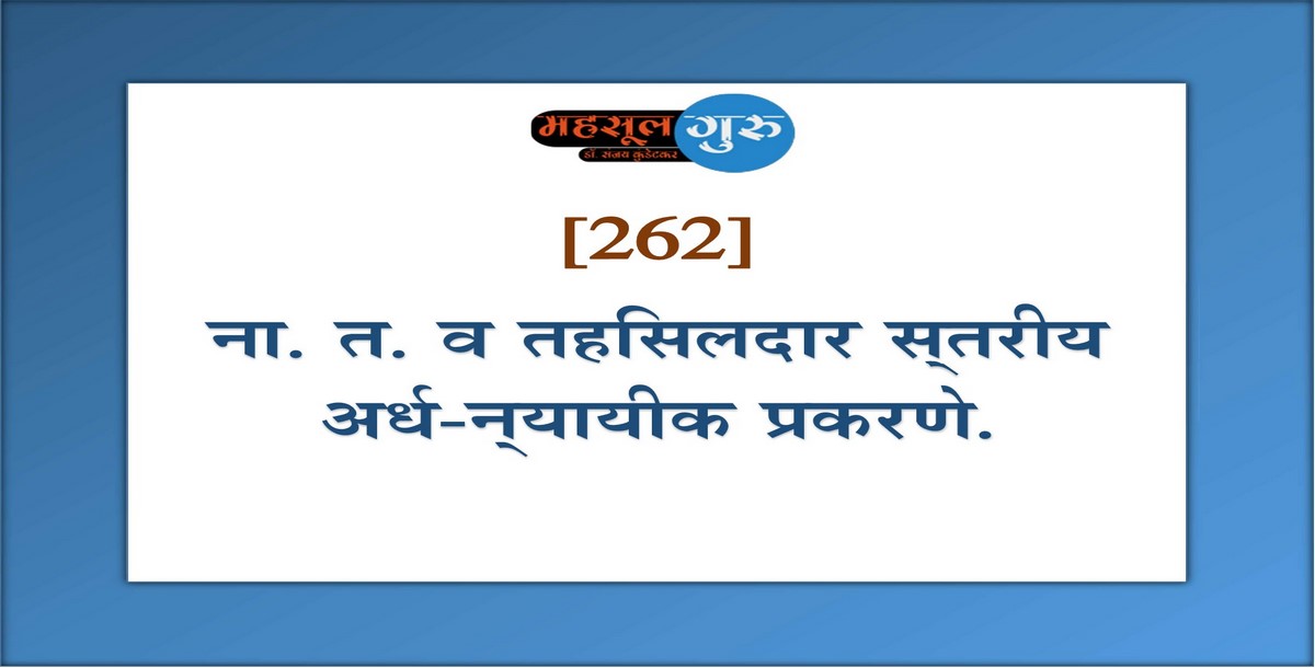 262. ना. त. व तहसिलदार स्‍तरीय अर्ध-न्‍यायीक प्रकरणे