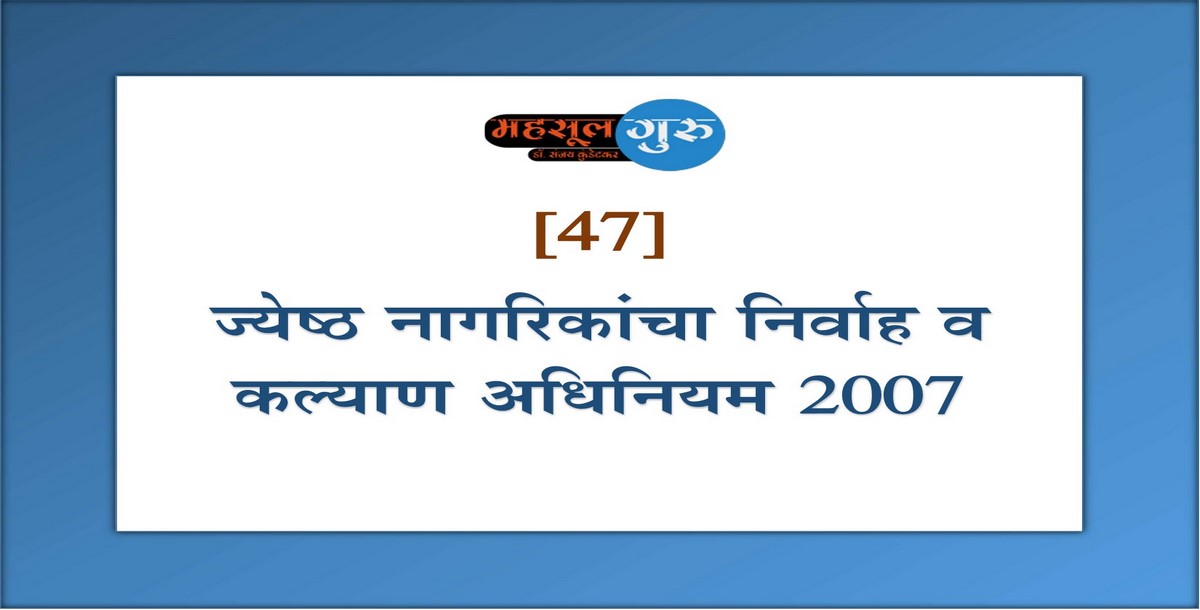 47. ज्येष्ठ नागरिकांचा निर्वाह व कल्याण अधिनियम २००७