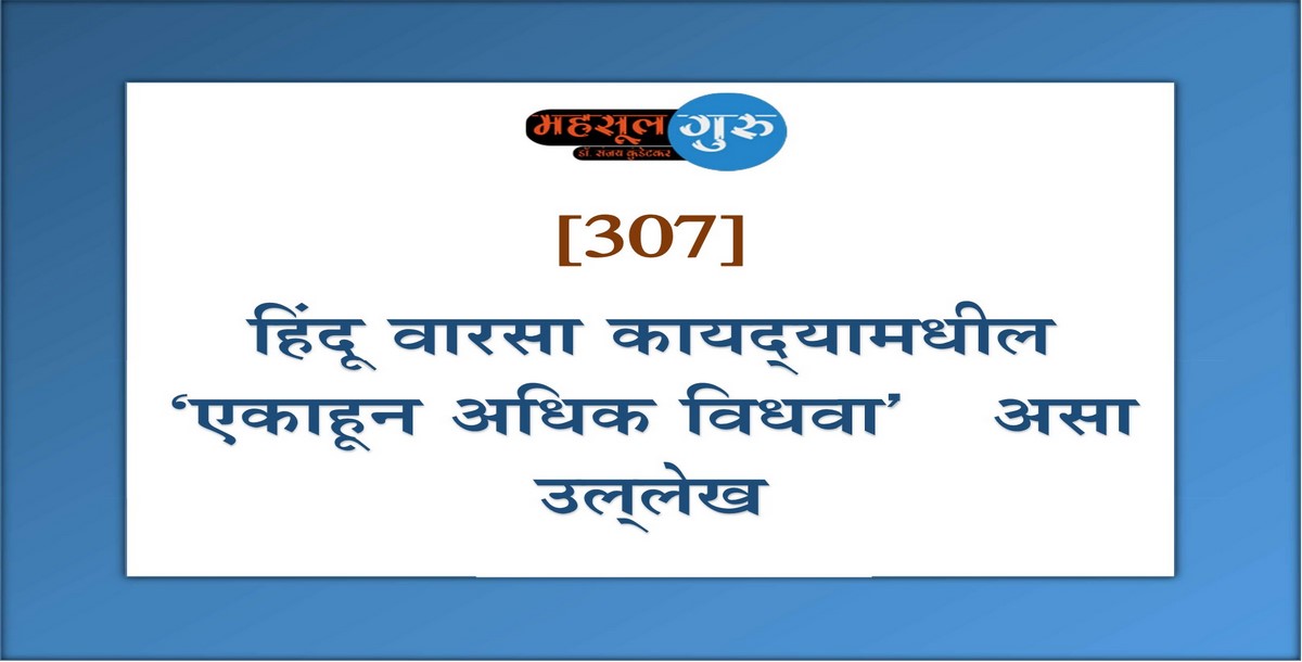 307. वारसा कायद्‍यामधील ‘एकाहून अधिक विधवा’ असा उल्‍लेख