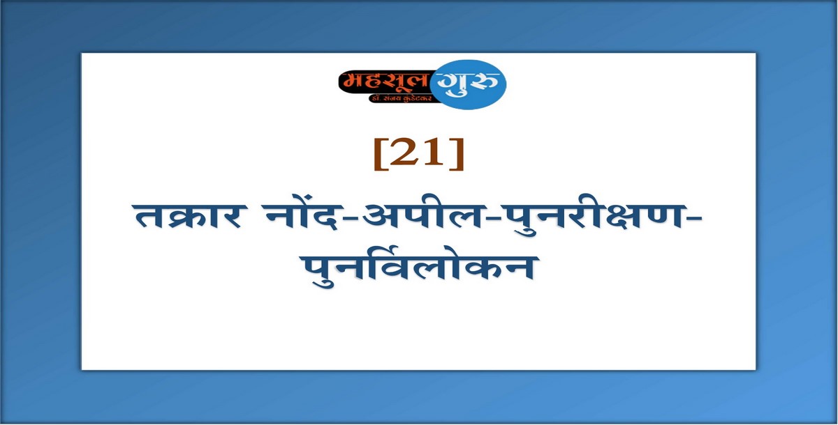 21. तक्रार नोंद-अपील-पुनरीक्षण-पुनर्विलोकन