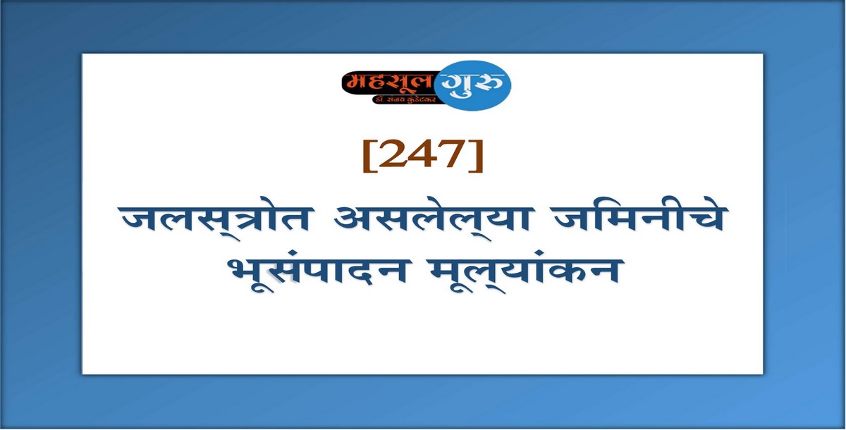 247. जलस्‍त्रोत असलेल्‍या जमिनीचे भूसंपादन मूल्‍यांकन