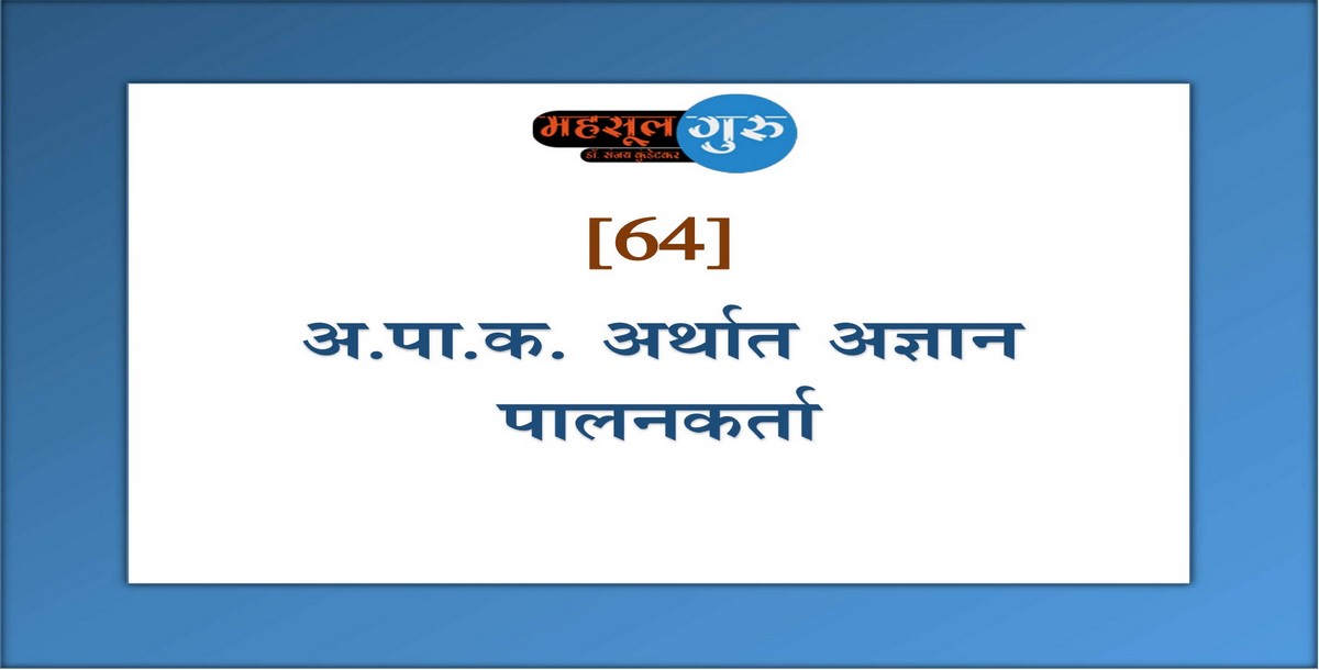 64. अ.पा.क. अर्थात अज्ञान पालनकर्ता