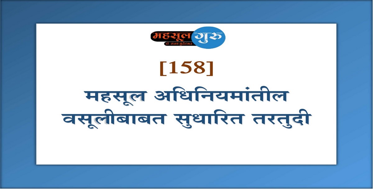 158. महसूल अधिनियमांतील वसूलीबाबत सुधारित तरतुदी