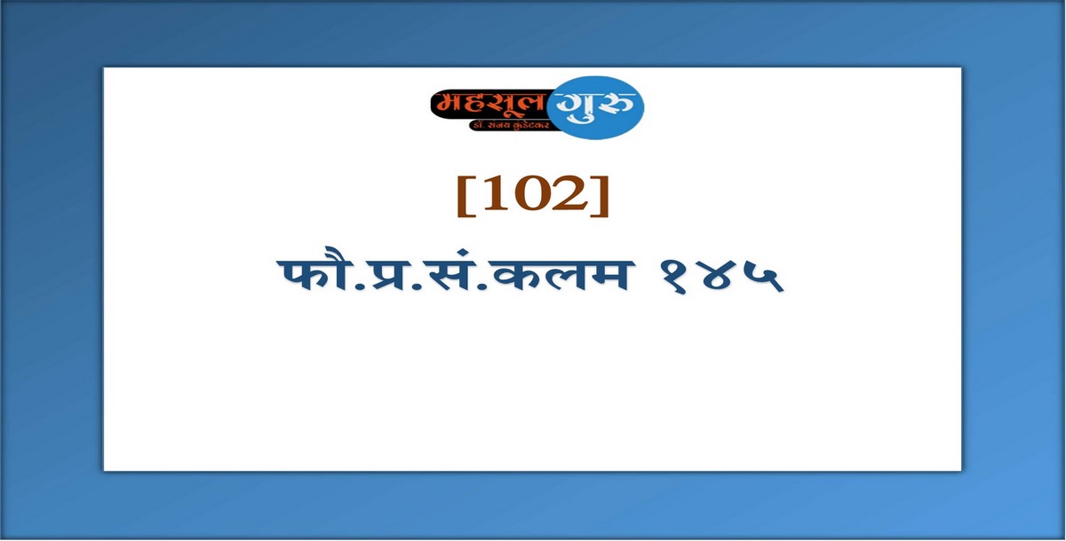 102. जमीन- पाणी वाद-फौ.प्र.सं. कलम १४५