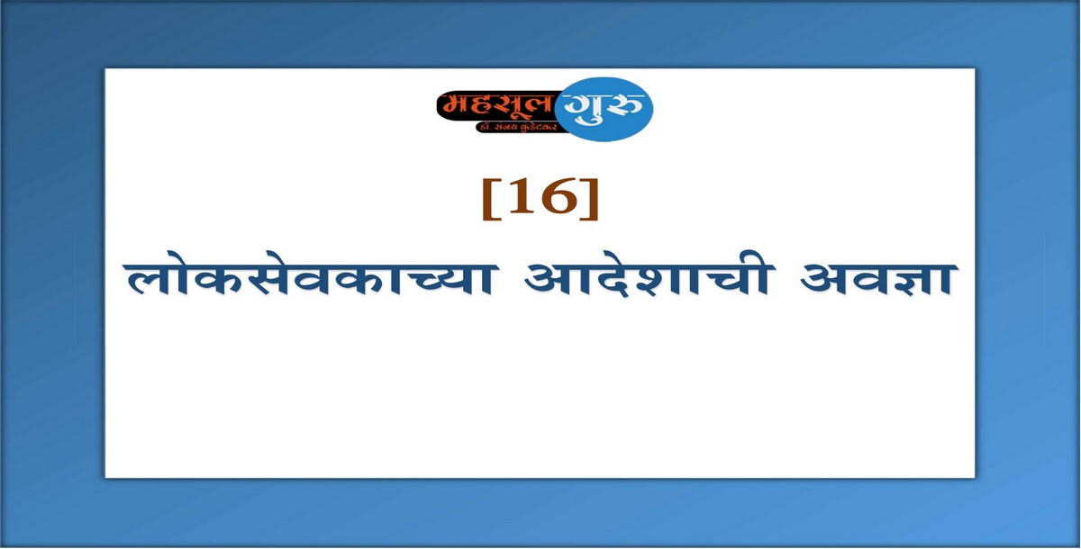 16. लोकसेवकाच्या आदेशाची अवज्ञा