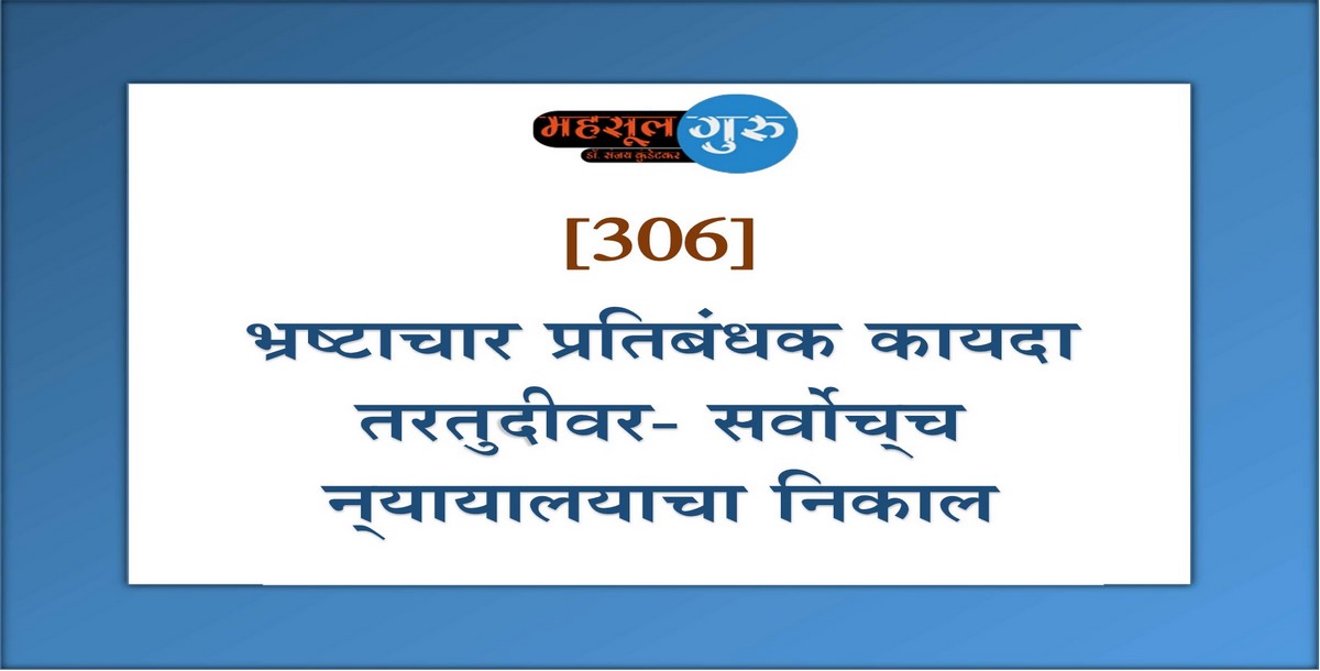 306. भ्रष्टाचार प्रतिबंधक कायदा तरतुदीवर- सर्वोच्‍च न्‍यायालय