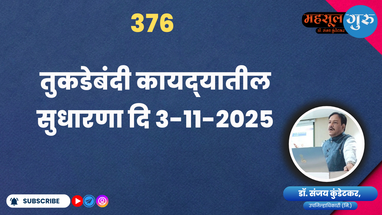 376. तुकडेबंदी कायद्‍यातील सुधारणा दि ३ ११ २०२५