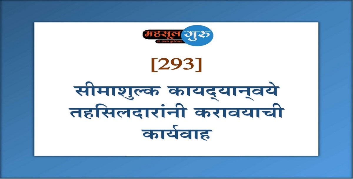 293. सीमाशुल्क कायद्‍यान्‍वये तहसिलदारांनी करावयाची कार्यवाही