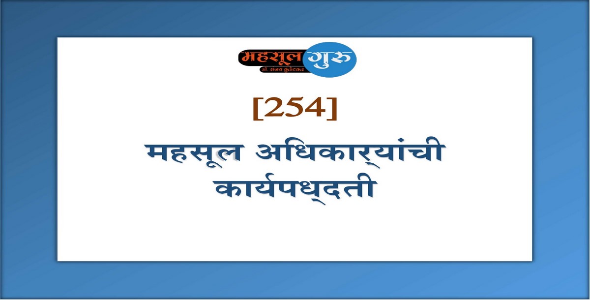 254. महसूल अधिकार्‍यांची कार्यपध्‍दती